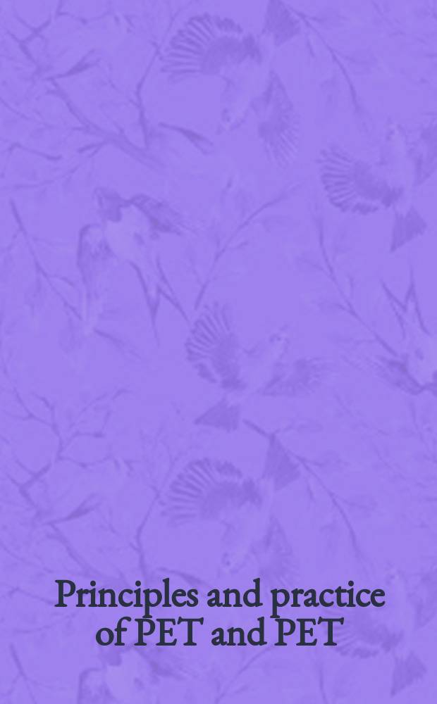 Principles and practice of PET and PET/CT = Принципы и практика ПЭТ и ПЭТ/КТ