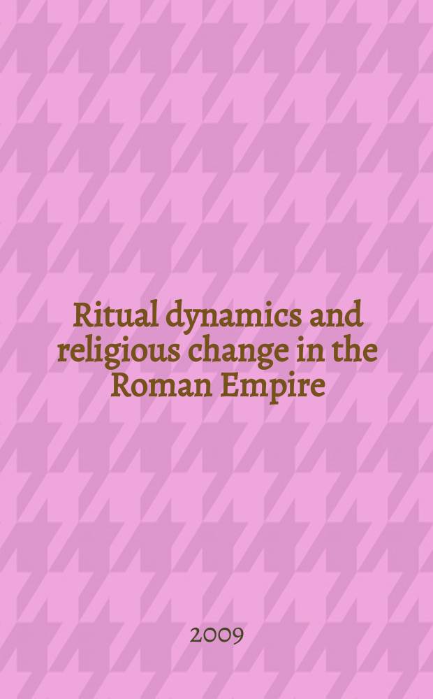 Ritual dynamics and religious change in the Roman Empire : proceedings of the Eighth Workshop of the international network Impact of Empire (Heidelberg, July 5-7, 2007) = Ритуальная динамика и религиозные перемены в Римской империи