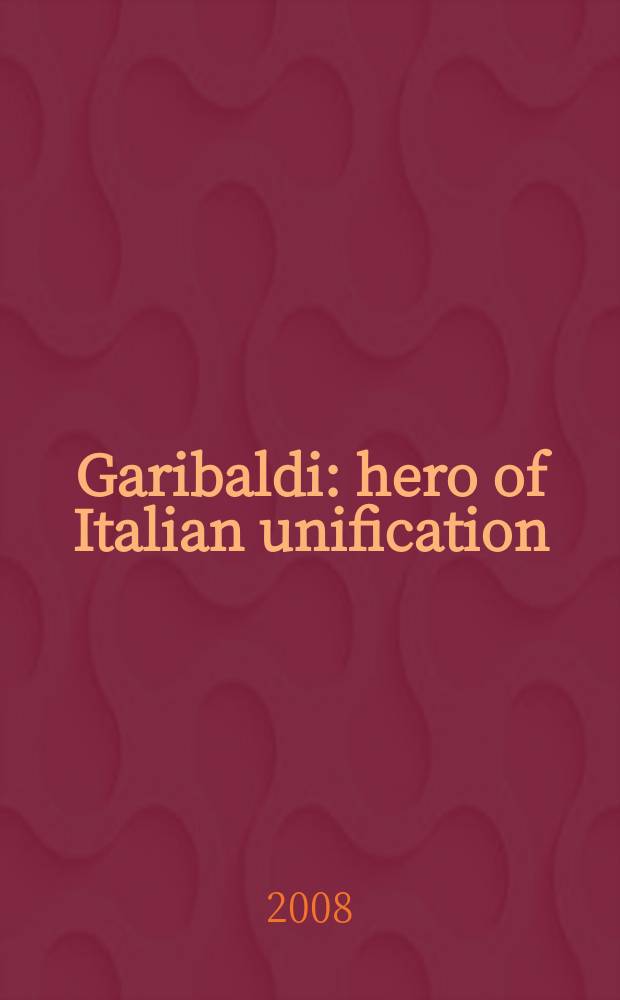 Garibaldi: hero of Italian unification = Гарибальди: герой объединения Италии