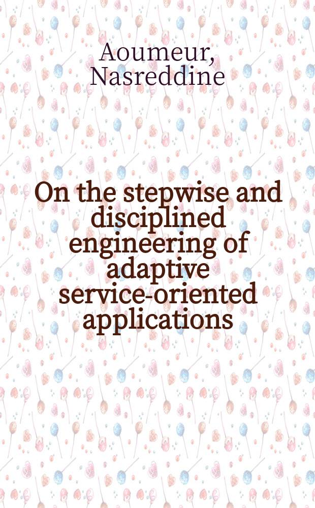 On the stepwise and disciplined engineering of adaptive service-oriented applications : Habilitationsschrift