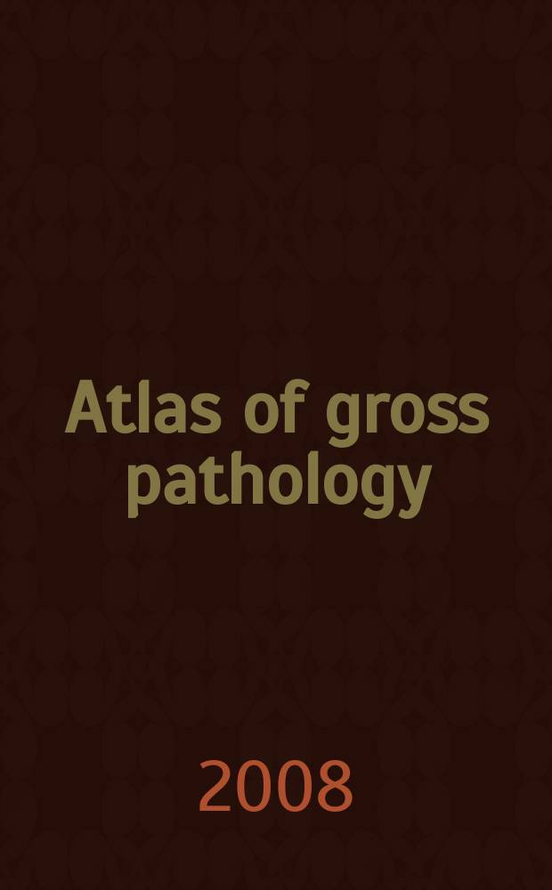 Atlas of gross pathology : with histologic correlation = Атлас макроскопической патологии с гистологической корреляцией