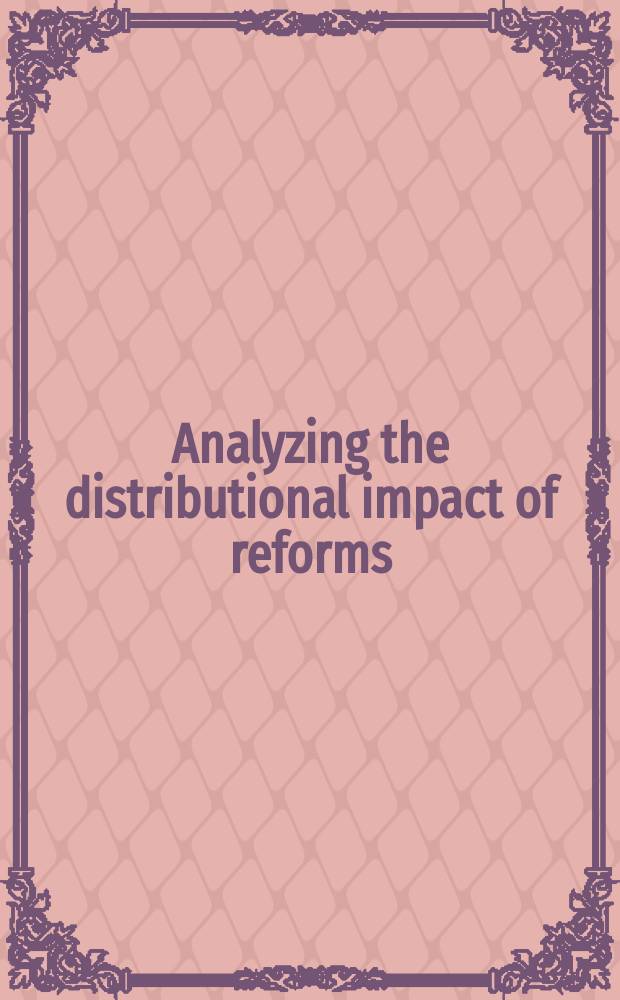 Analyzing the distributional impact of reforms : a practitioner's guide to trade, monetary and exchange rate policy, utility provision, agricultural markets, land policy, and education = Анализируя распределение факта реформ