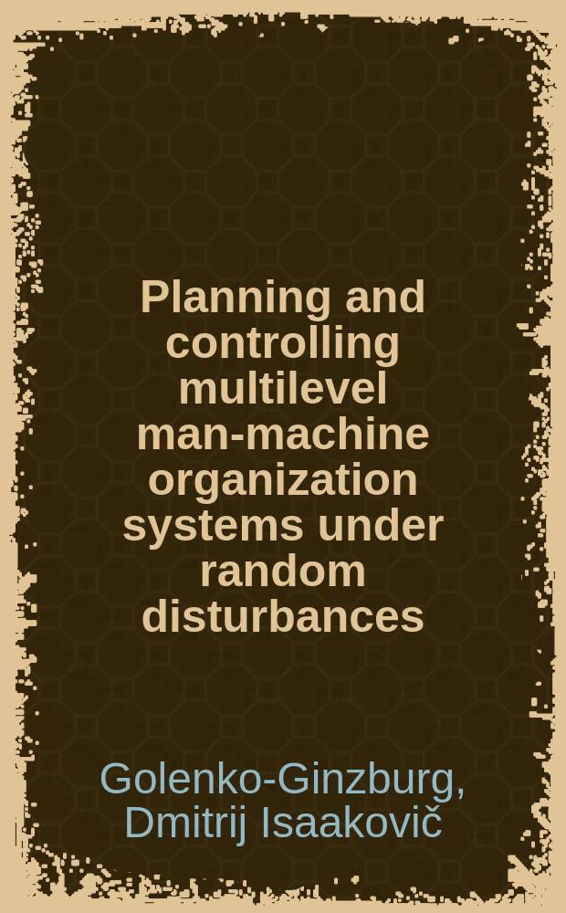Planning and controlling multilevel man-machine organization systems under random disturbances
