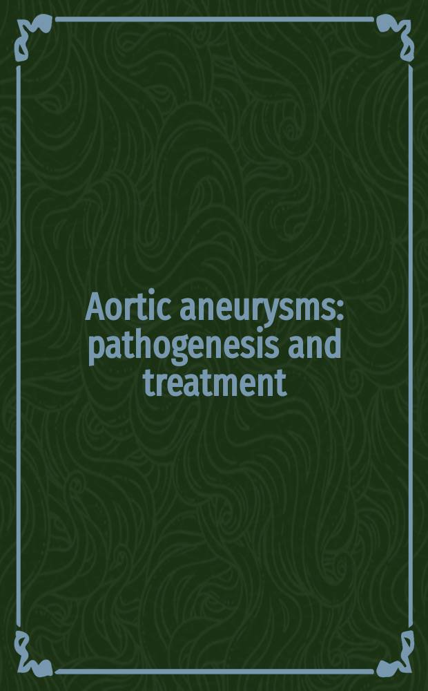 Aortic aneurysms : pathogenesis and treatment = Аневризмы аорты. Патогенез и лечение
