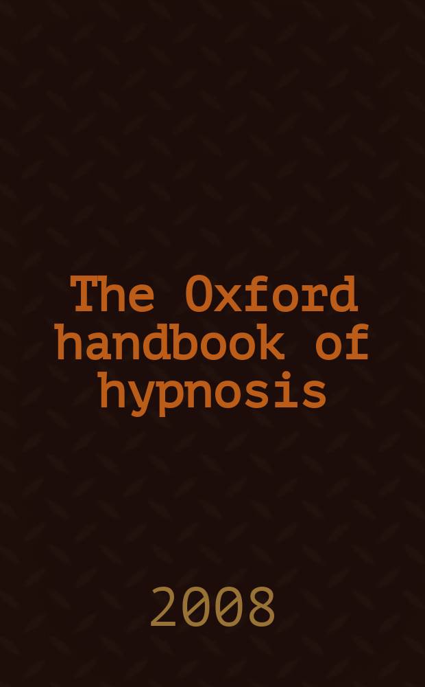 The Oxford handbook of hypnosis : theory, research and practice = Оксфордское руководство по гипнозу: теория, исследования и практика