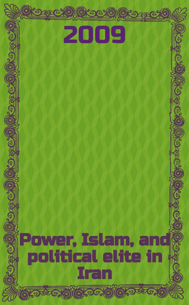 Power, Islam, and political elite in Iran : a study on the Iranian political elite from Khomeini to Ahmadinejad = Власть, ислам и политическая элита в Иране: политическая элита Ирана от Хомейни до Ахмадинеджада