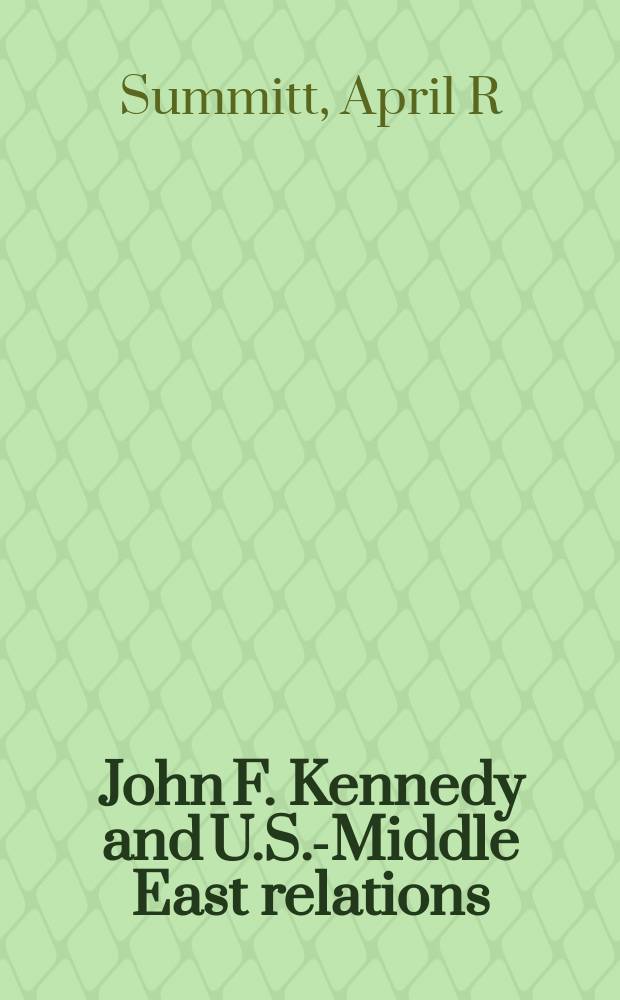John F. Kennedy and U.S.-Middle East relations : a history of American foreign policy in the 1960s = Джон Фитцжеральд Кеннеди и американо-ближневосточные отношения: история американской внешней политики в 1960-х