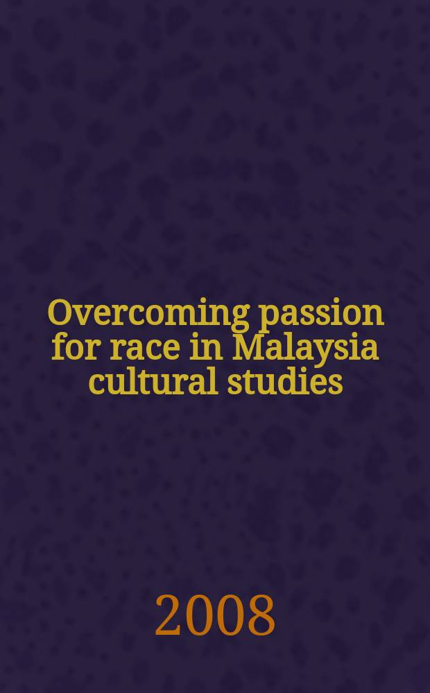 Overcoming passion for race in Malaysia cultural studies : grew from the Conference "Overcoming passions" held in October 2004, Singapore = Преодоление расовых страстей в Малайзийских культурных исследований
