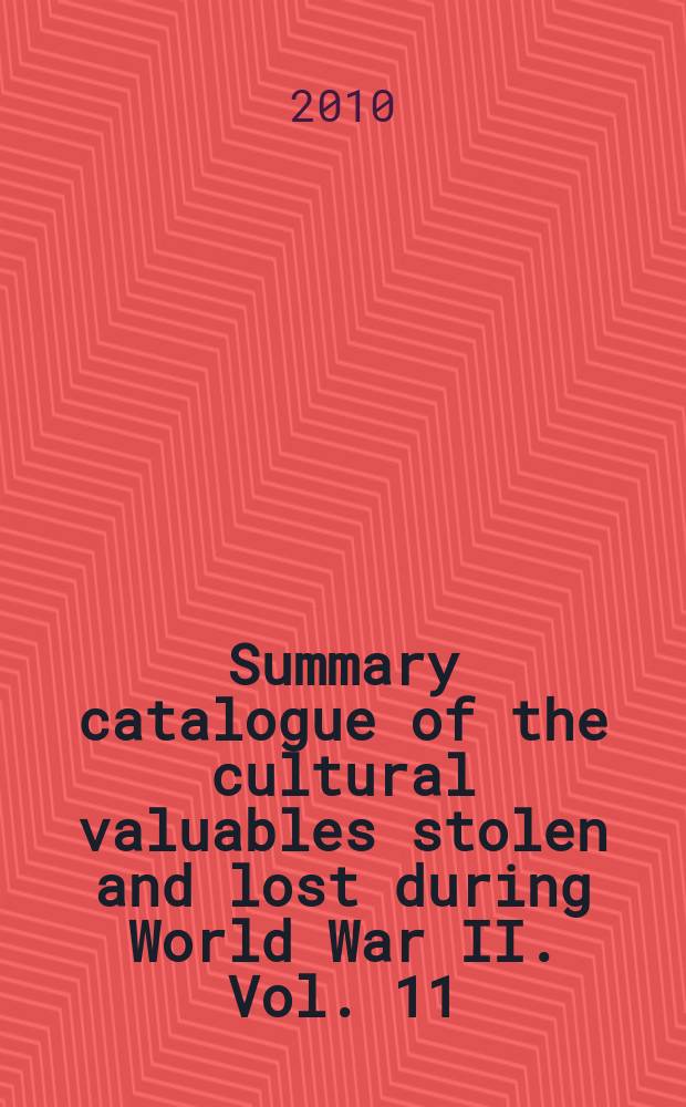 Summary catalogue of the cultural valuables stolen and lost during World War II. Vol. 11 : Lost book value = Старинные ценные книги