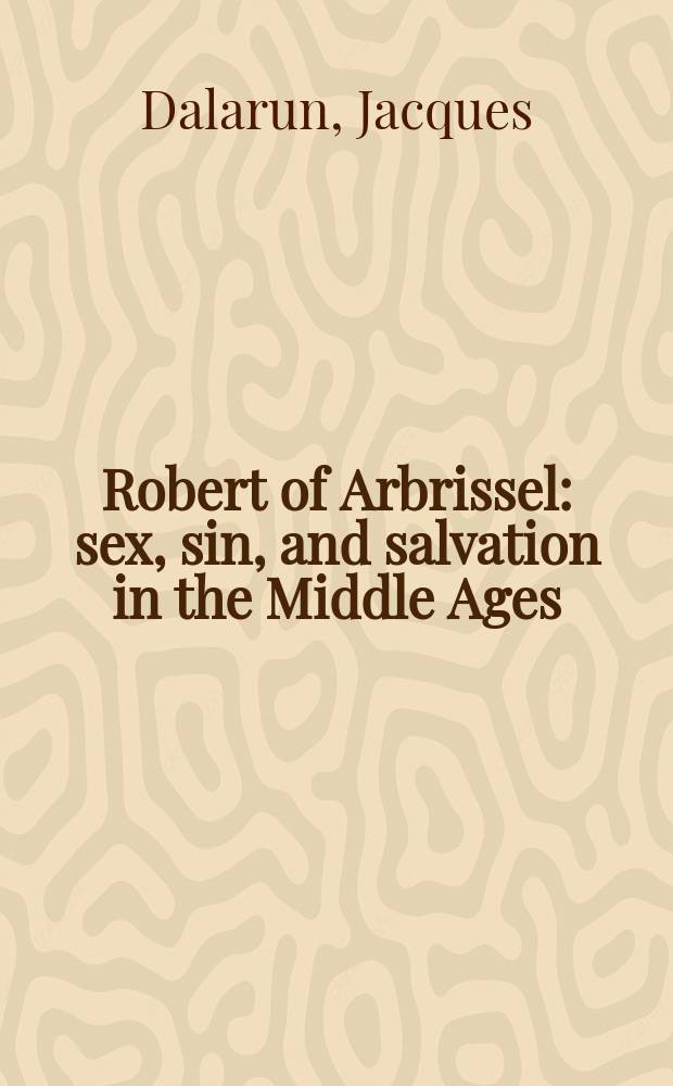 Robert of Arbrissel : sex, sin, and salvation in the Middle Ages = Роберт д'Абриссель: Секс, грех и спасение в средние века