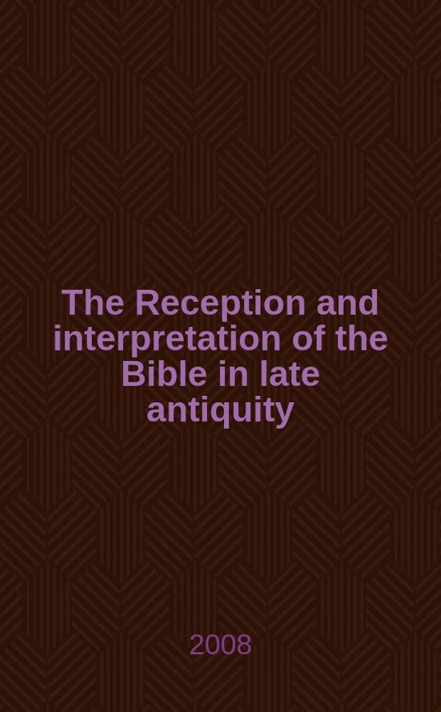 The Reception and interpretation of the Bible in late antiquity : proceedings of the Montréal colloquium in honour of Charles Kannengiesser, 11-13 October 2006 = Восприятие и интерпретация Библии в поздней античности