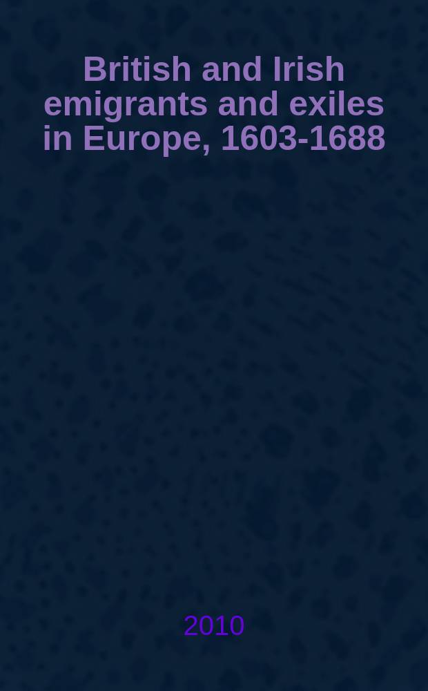 British and Irish emigrants and exiles in Europe, 1603-1688 = Британские и ирландские эмигранты и исход из Европы, 1603-1688