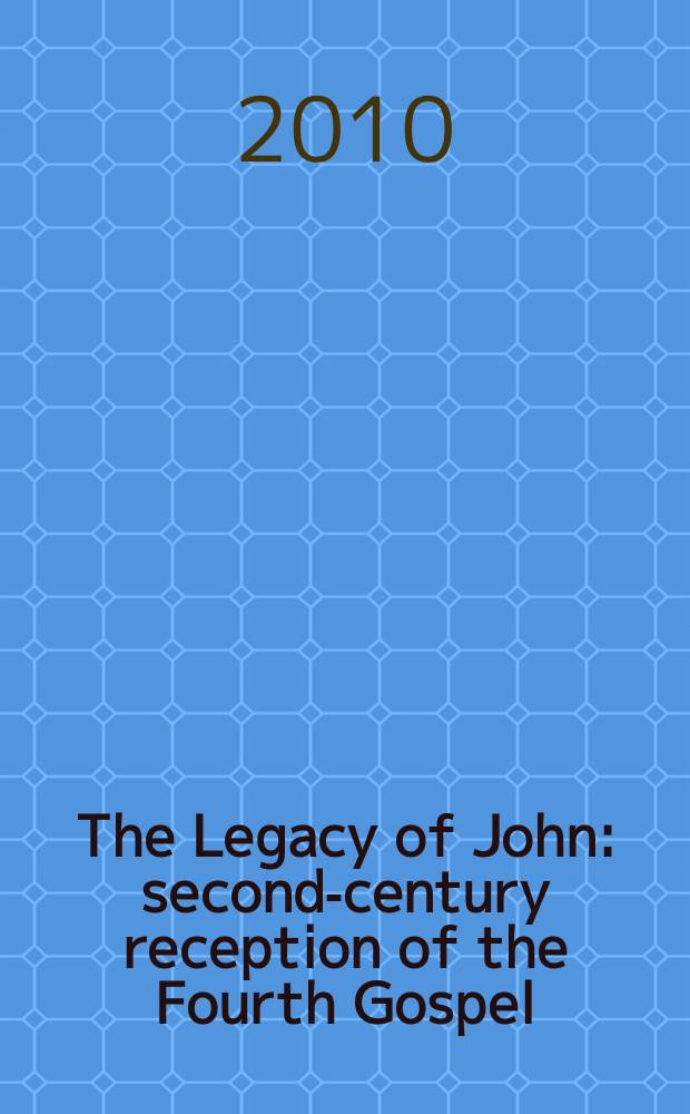 The Legacy of John : second-century reception of the Fourth Gospel = Наследство Иоанна: Восприятие четвертого Евангелия во втором веке