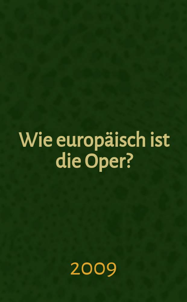 Wie europäisch ist die Oper? : die Geschichte des Musiktheaters als Zugang zu einer kulturellen Topographie Europas = Какова европейская опера?