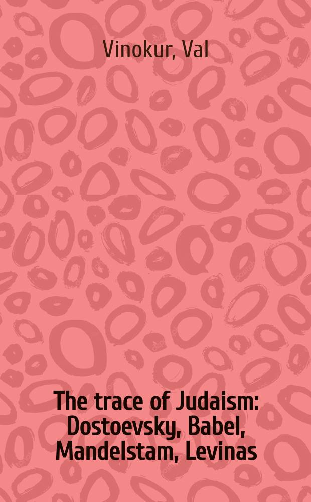The trace of Judaism : Dostoevsky, Babel, Mandelstam, Levinas = Следы иудаизма