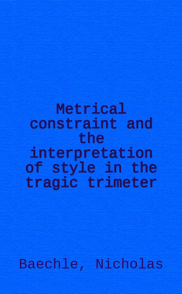 Metrical constraint and the interpretation of style in the tragic trimeter = Метрическая скованность в интерпретации стиля в трагическом триметре (античное стихосложение)