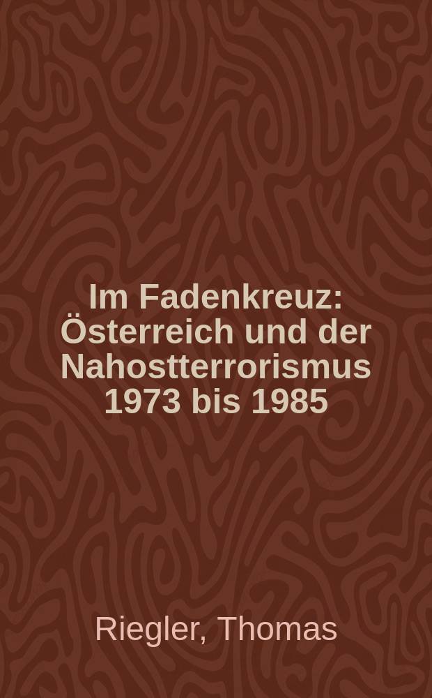 Im Fadenkreuz: Österreich und der Nahostterrorismus 1973 bis 1985 = На прицеле: Австрия ближневосточный терроризм, 1973-1985