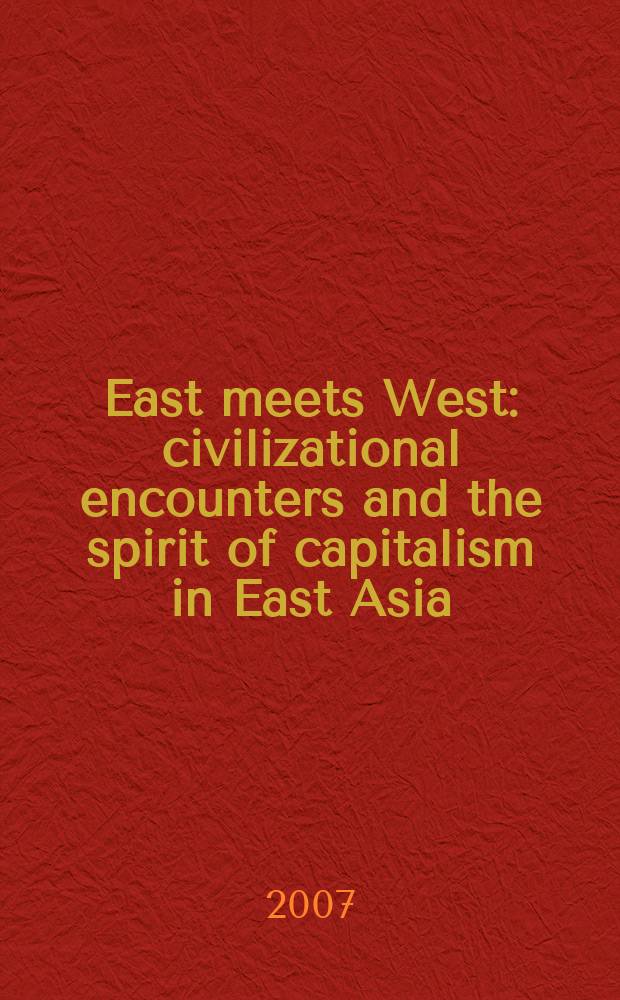 East meets West : civilizational encounters and the spirit of capitalism in East Asia = Восток встречается с Западом: столкновение цивилизаций и дух капитализма в Восточной Азии