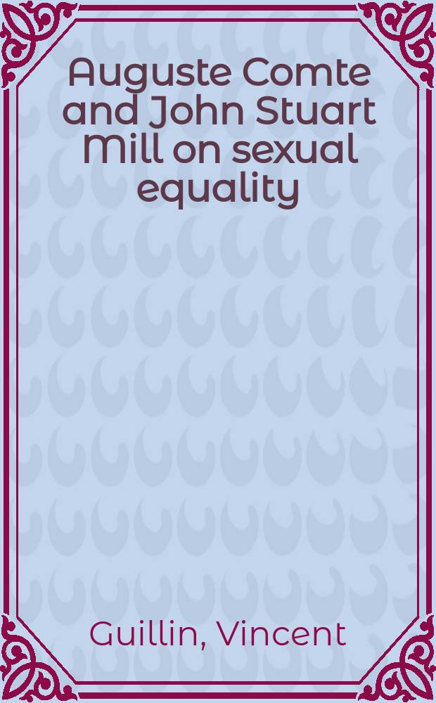 Auguste Comte and John Stuart Mill on sexual equality : historical methodological and philosophical issues = Огюст Конт и Джон Стюарт Милль о половом равенстве