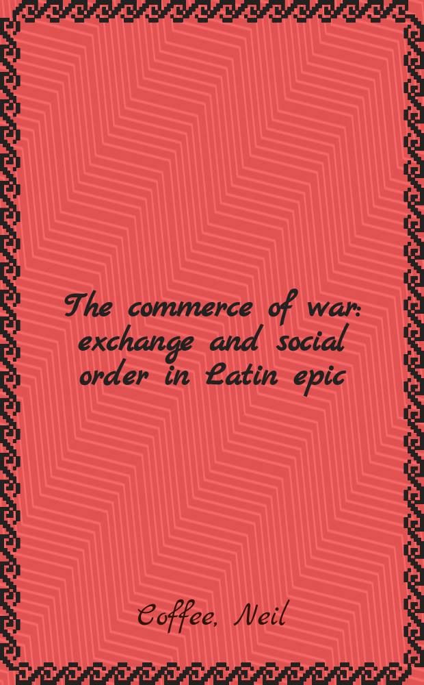 The commerce of war : exchange and social order in Latin epic = Коммерция войны