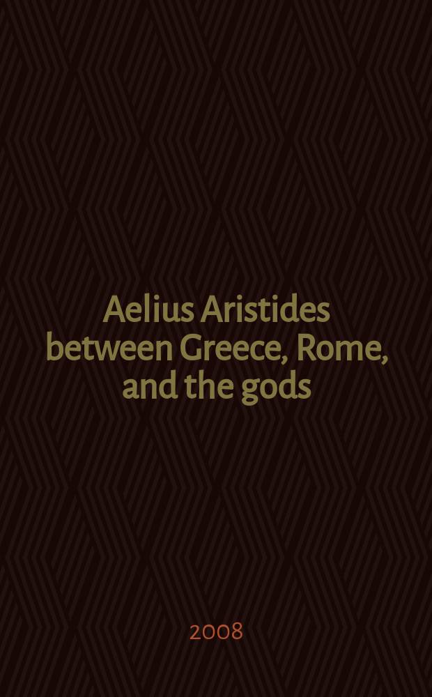 Aelius Aristides between Greece, Rome, and the gods : based on the papers given at a Conference held at Columbia university on April 13th and 14th, 2007 = Элий Аристид между Грецией,Римом и богами