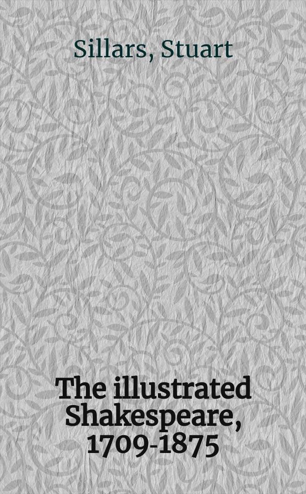 The illustrated Shakespeare, 1709-1875 = Иллюстрации к произведениям Шекспира,1709-1875