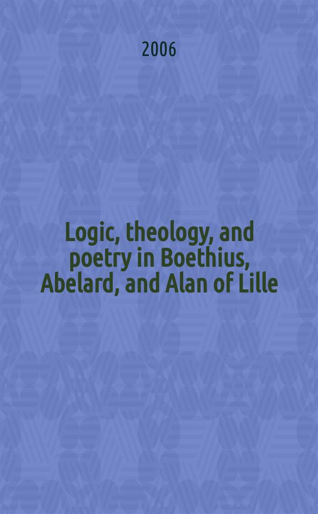Logic, theology, and poetry in Boethius, Abelard, and Alan of Lille : words in the absence of things = Логика,теология и поэзия у Боэция,Абеляра и Алана Лилльского