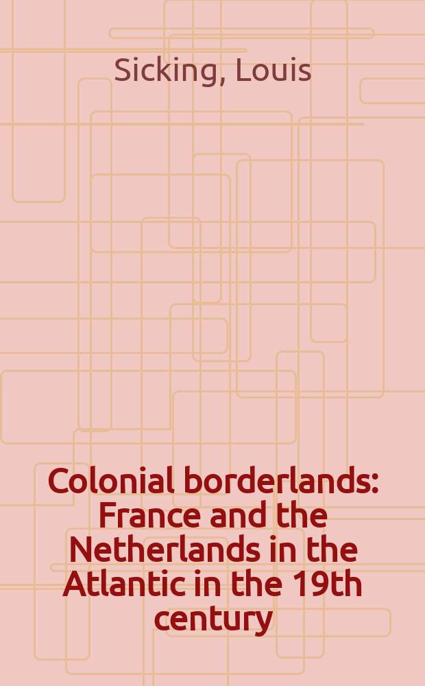 Colonial borderlands : France and the Netherlands in the Atlantic in the 19th century = Колониальные окраины: Франция и Нидерланды в Атлантике в 19-м веке