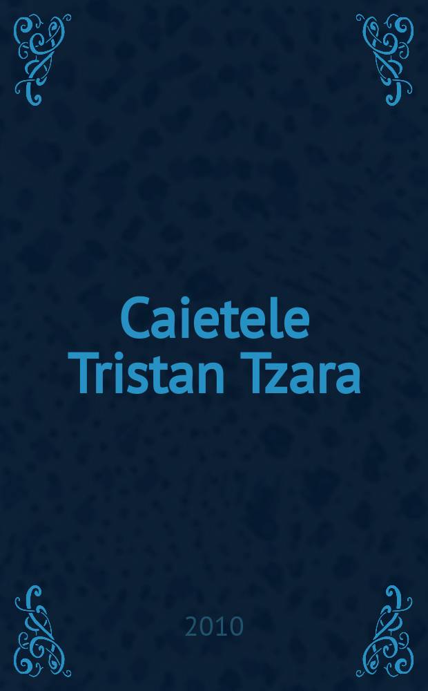 Caietele Tristan Tzara : publicaţie internaţionalǎ pentru studiul Avangardelor contemporane. T. 1, Vol. 11-14, N 31-60