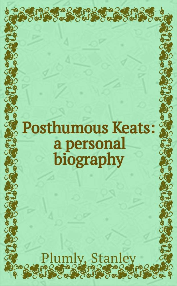Posthumous Keats : a personal biography = Постсмертный Китс