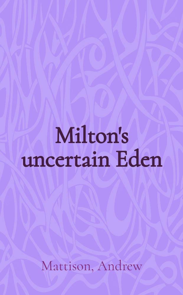Milton's uncertain Eden : understanding place in Paradise lost = Изменчивый Эдем(рай) Мильтона:понимание места в произведении Мильтона "Потерянный рай"