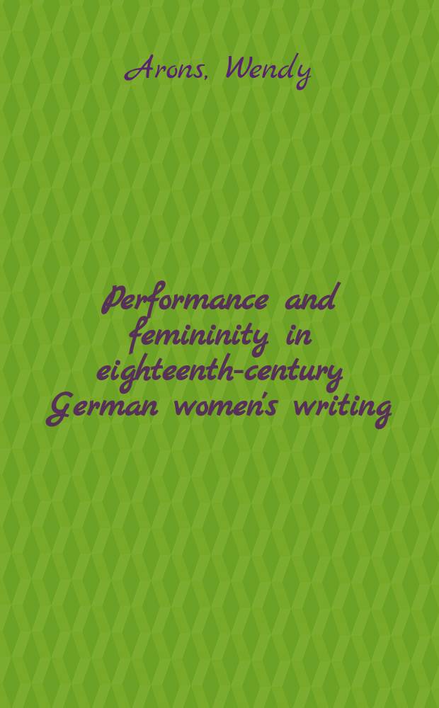 Performance and femininity in eighteenth-century German women's writing : the impossible act = Перформанс(демонстративное поведение) и женственность у немецких писательниц в 18 веке