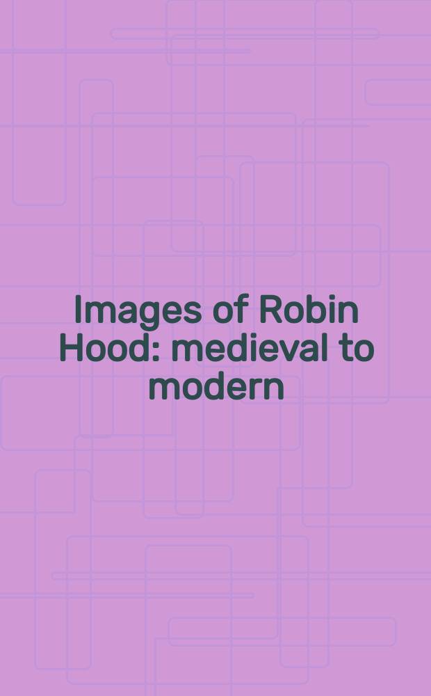 Images of Robin Hood : medieval to modern = Образы Робин Гуда от средневековья до настоящего времени