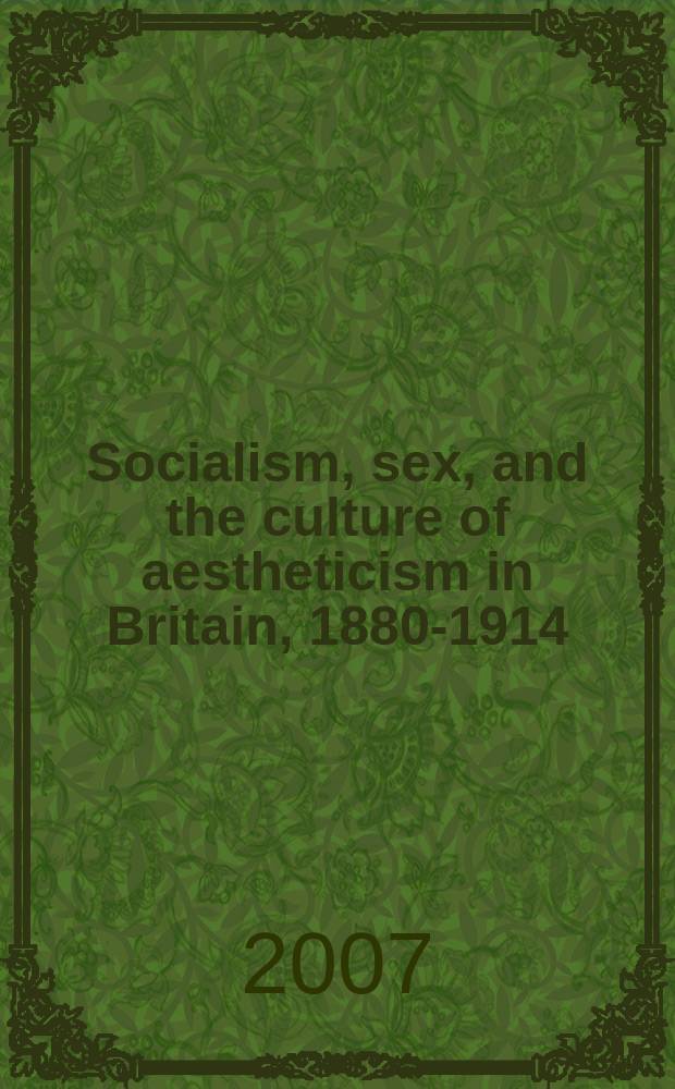 Socialism, sex, and the culture of aestheticism in Britain, 1880-1914 = Социализм,секс и культура эстетизма в Британии,1880-1914