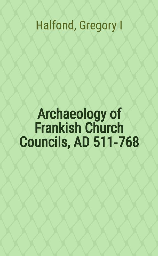 Archaeology of Frankish Church Councils, AD 511-768 = Археология французских церковных соборов