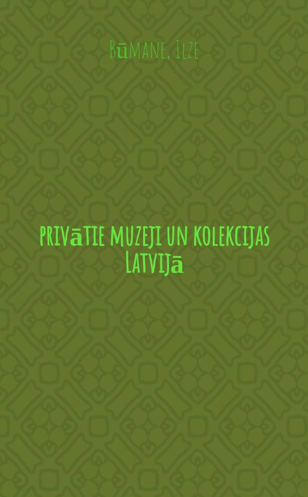 111 privātie muzeji un kolekcijas Latvijā = 111 частных музеев и коллекций Латвии