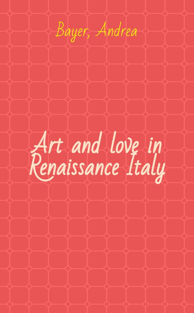 Art and love in Renaissance Italy : published in conjunction with the Exhibition, held at the Metropolitan museum of art, New York, November 11, 2008 - February 16, 2009, and at the Kimbell art museum, Fort Worth, March 15 - June 14, 2009 = Искусство и любовь в Италии эпохи Ренессанса