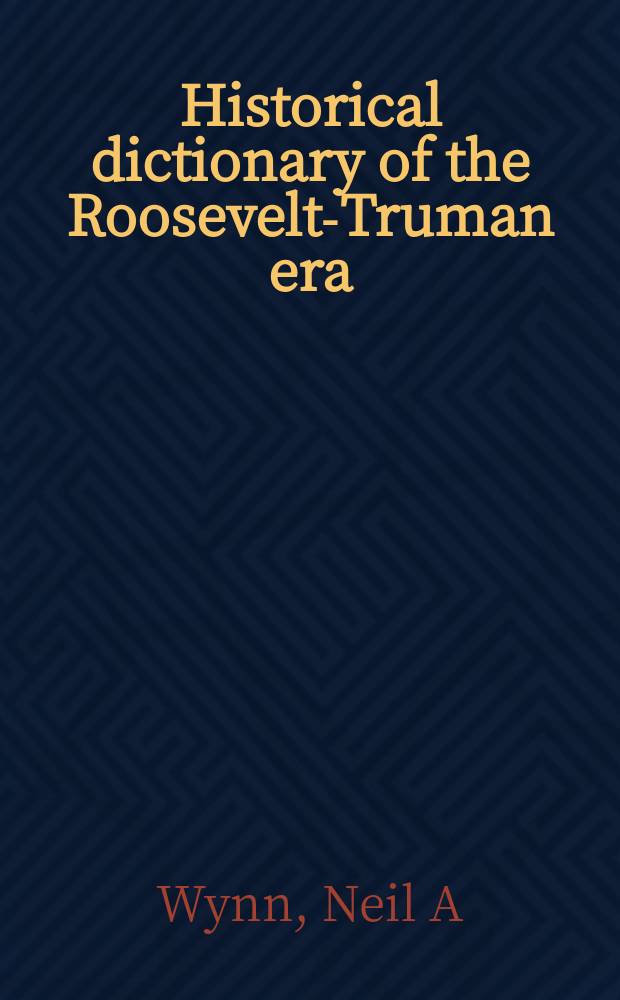 Historical dictionary of the Roosevelt-Truman era = Исторический словарь эпохи Рузвельта-Трумена