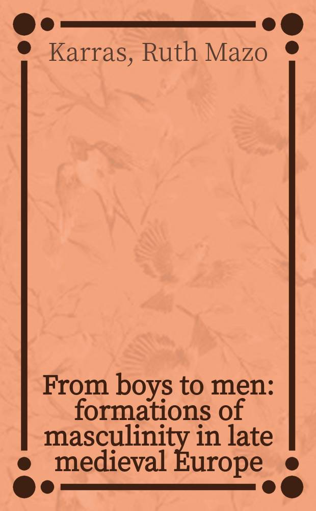 From boys to men : formations of masculinity in late medieval Europe = От мальчика к мужчине
