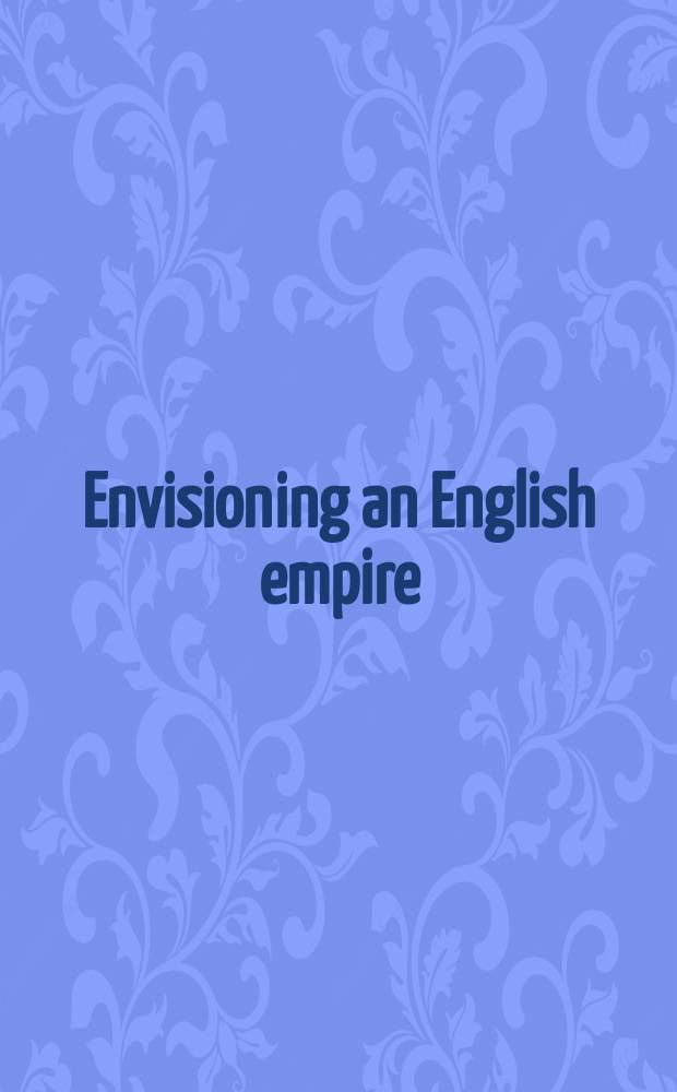 Envisioning an English empire : Jamestown and the making of the North Atlantic world = Воображая Английскую империю: Джеймстаун и создание Североатлантического мира