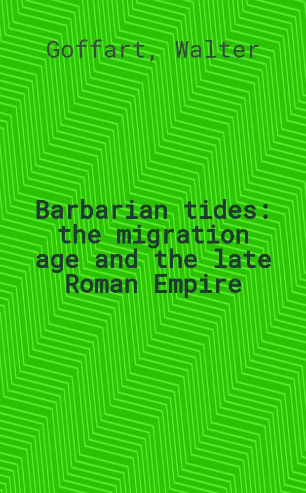 Barbarian tides : the migration age and the late Roman Empire = Варварские притоки и оттоки: эпоха миграции в позднеримской империи