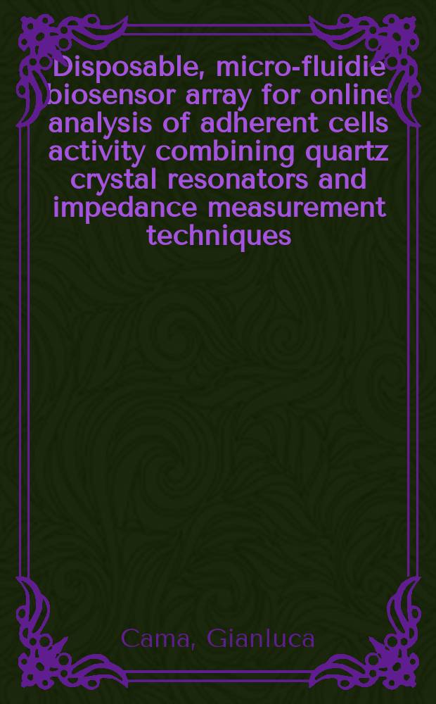 Disposable, micro-fluidie biosensor array for online analysis of adherent cells activity combining quartz crystal resonators and impedance measurement techniques : Dissertation
