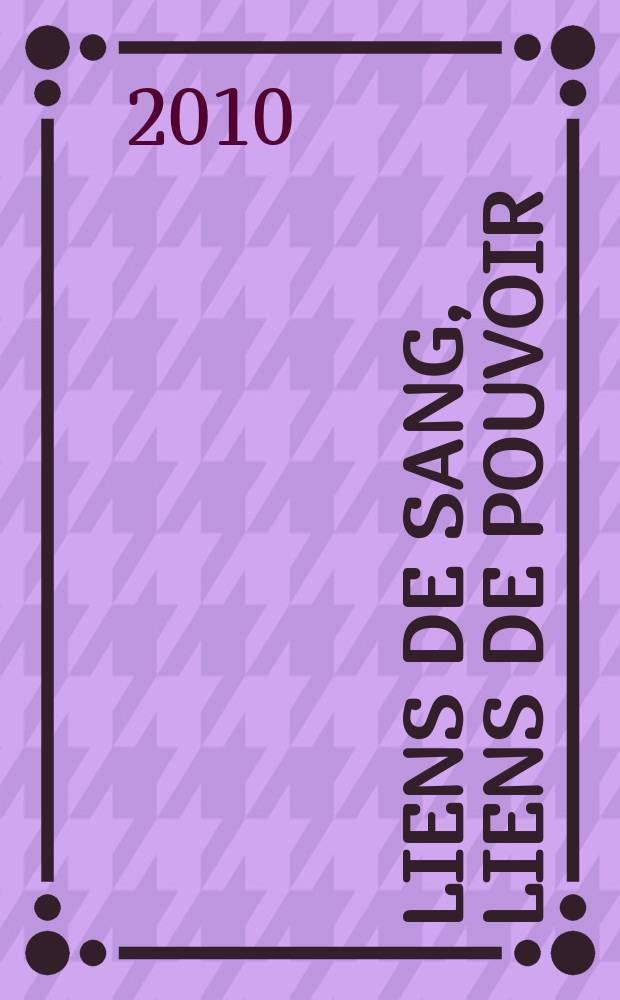 Liens de sang, liens de pouvoir : les élites dirigeantes urbaines en Europe occidentale et dans les colonies européennes (fin XVe - fin XIXe siècle) = Узы кровного родства власти: городские элиты в Западной Европе и европейских колониях (кон. 15 - 19 вв.)