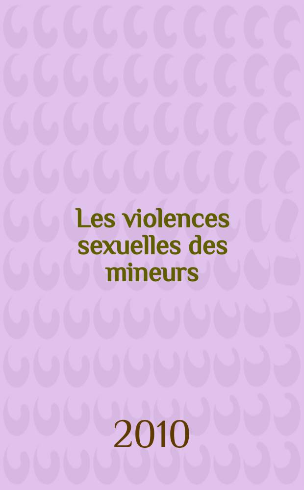 Les violences sexuelles des mineurs : victimes et auteurs: de la parole au soin = Развитие сексуальности у несовершеннолетних