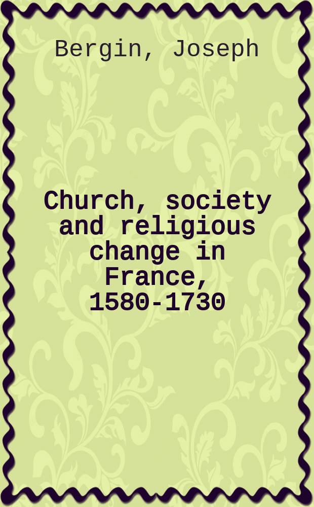 Church, society and religious change in France, 1580-1730 = Церковь, общество и религиозные перемены во Франции, 1580-1730