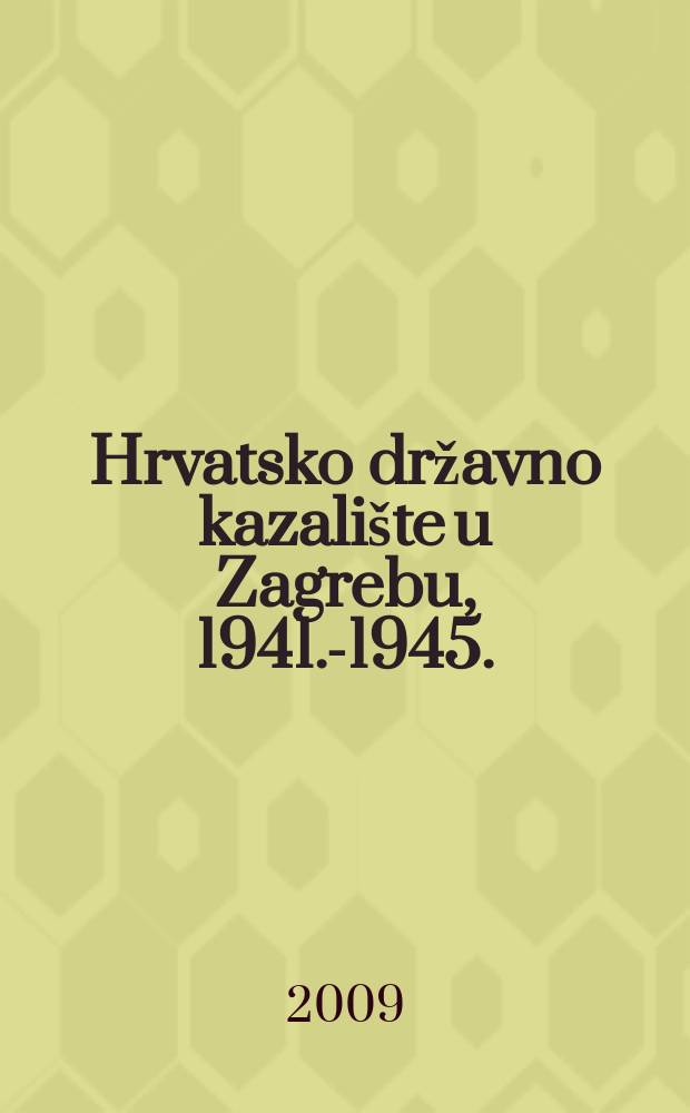 Hrvatsko državno kazalište u Zagrebu, 1941.-1945. : izbor građe iz arhiva Odsjeka za povijest hrvatskog kazališta zavoda za povijest hrvatske književnosti, kazališta i glazbe Hrvatske akademije znanosti i umjetnosti = Хорватский государственный театр в Загребе 1941-1945
