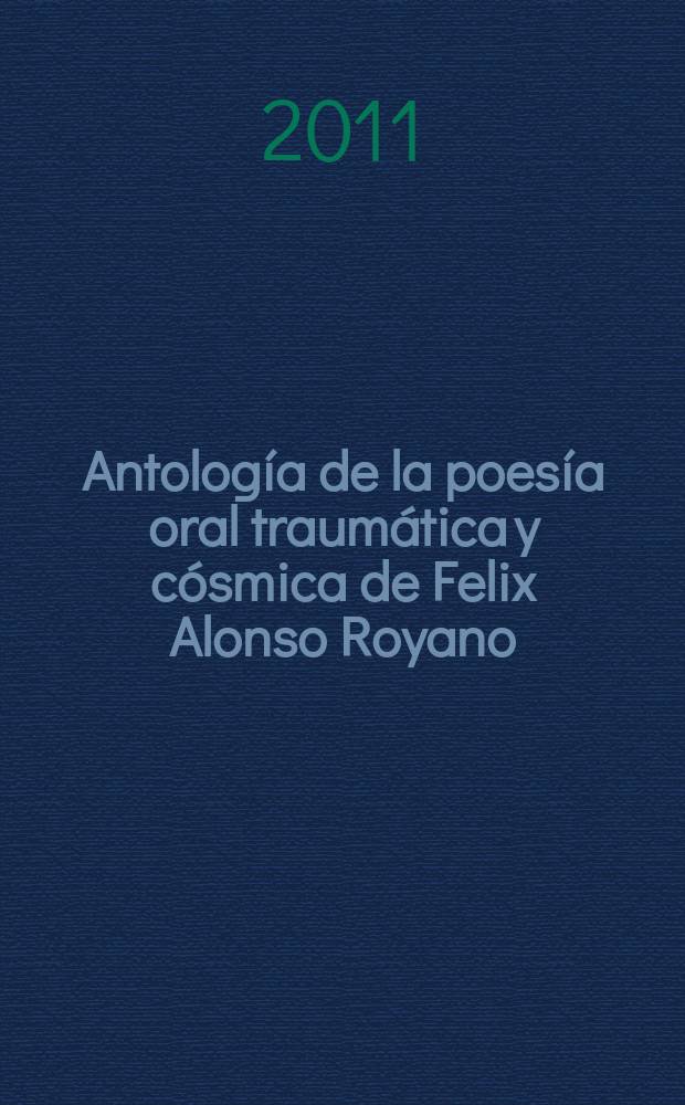 Antología de la poesía oral traumática y cósmica de Felix Alonso Royano