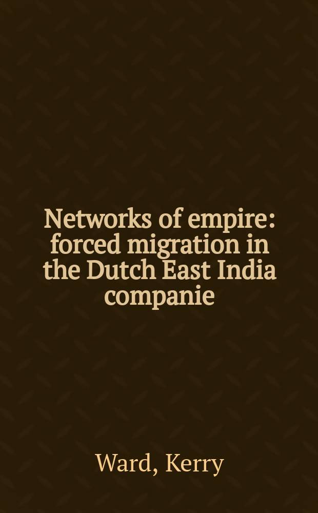 Networks of empire : forced migration in the Dutch East India companie = Миграция рабочей силы в Индийскую компанию