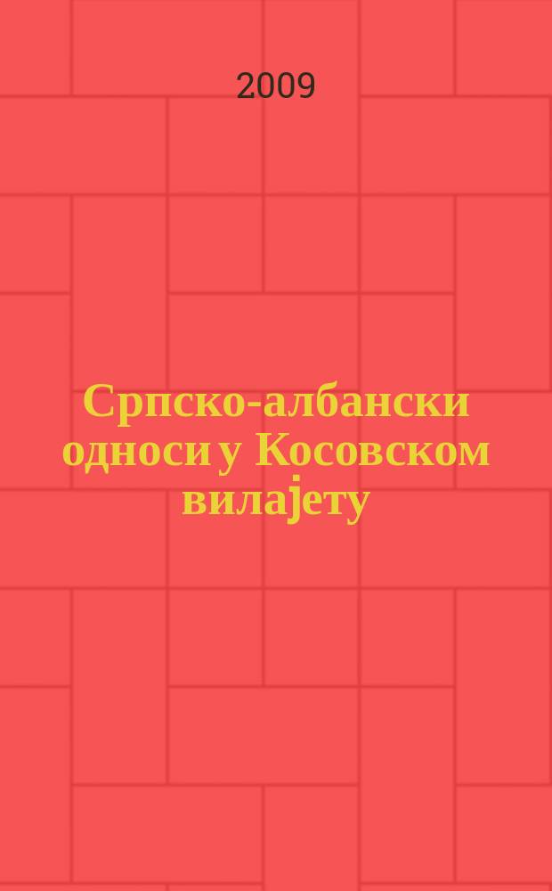 Српско-албански односи у Косовском вилаjету (1878-1912) = Сербско-албанские отношения в Косовском крае (1878-1912)