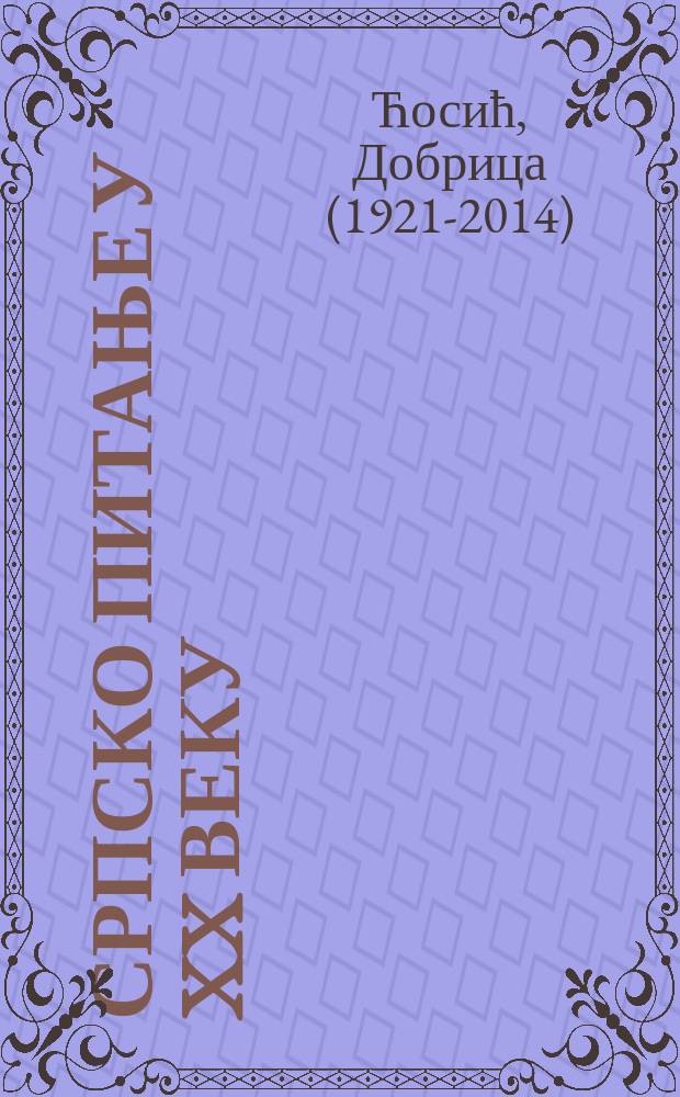 Српско питање у XX веку : лична историjа jедног доба = Сербия в ХХ веке